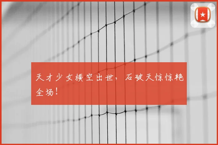 天才少女横空出世,石破天惊惊艳全场!