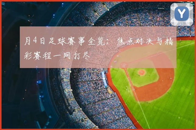 月4日足球赛事全览：焦点对决与精彩赛程一网打尽