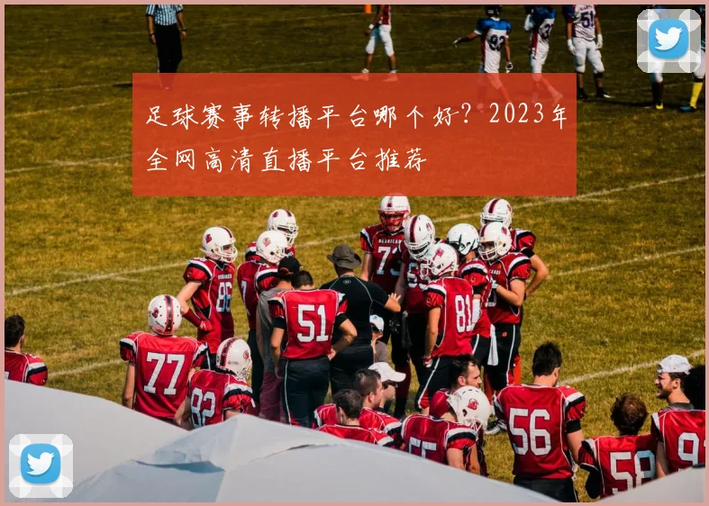 足球赛事转播平台哪个好？2023年全网高清直播平台推荐