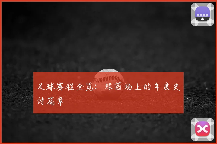 足球赛程全览:绿茵场上的年度史诗篇章